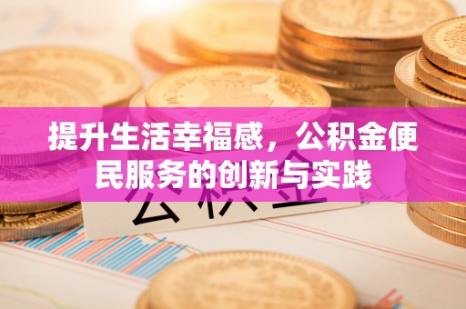 定兴提升生活幸福感，公积金便民服务的创新与实践