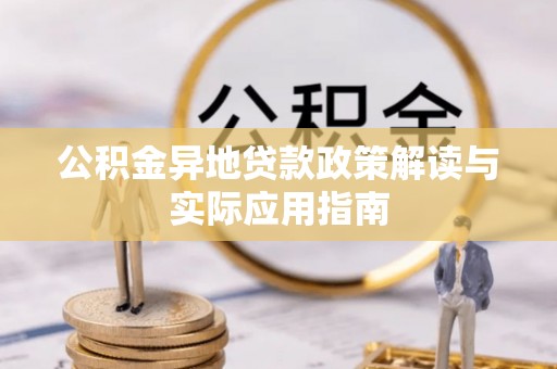 定兴公积金异地贷款政策解读与实际应用指南