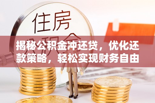 定兴揭秘公积金冲还贷，优化还款策略，轻松实现财务自由